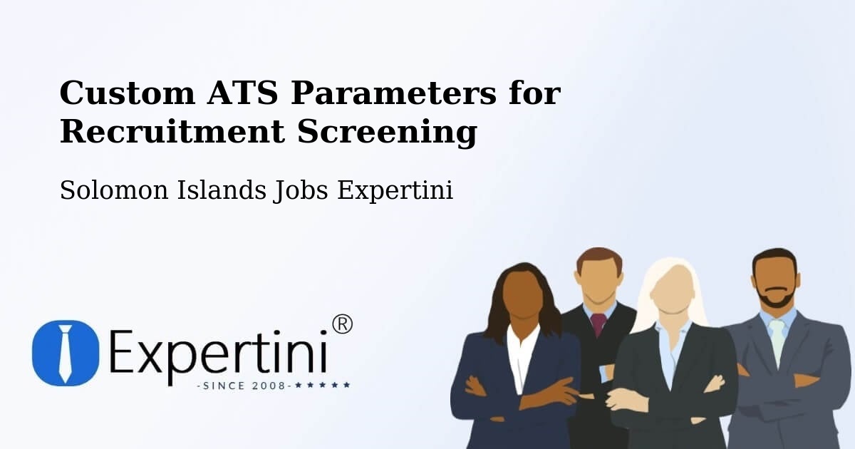 Custom ATS Parameters for Recruitment Screening - Solomon Islands Jobs Expertini