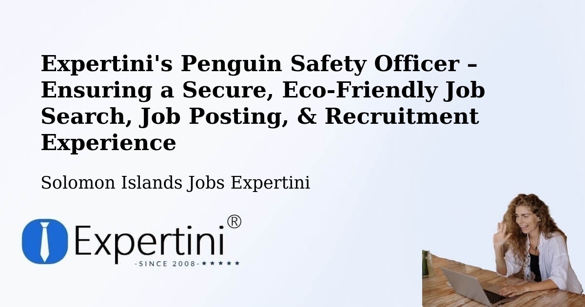 Expertini's Penguin Safety Officer – Ensuring a Secure, Eco-Friendly Job Search, Job Posting, & Recruitment Experience - Solomon Islands Jobs Expertini